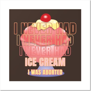 I never had ice cream I was aborted Posters and Art